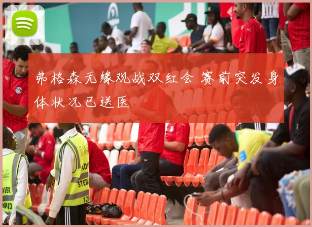 弗格森无缘观战双红会 赛前突发身体状况已送医