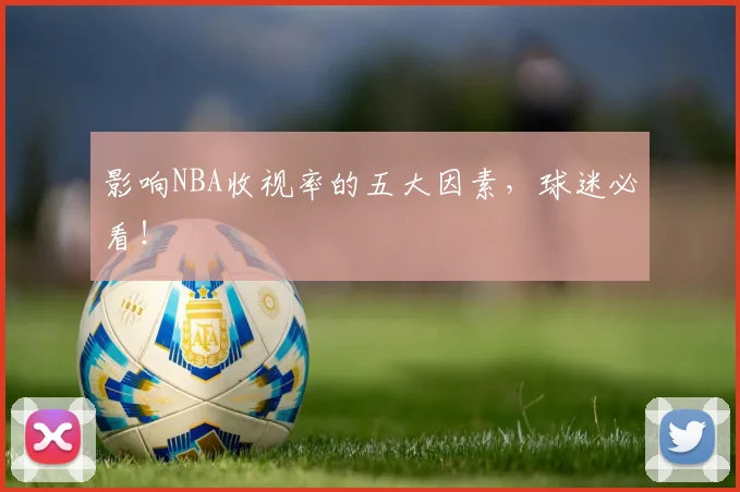 影响NBA收视率的五大因素，球迷必看！