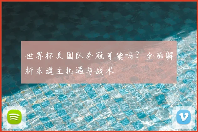 世界杯美国队夺冠可能吗？全面解析东道主机遇与战术